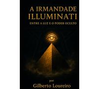 A Irmandade Illuminati: Entre a Luz e o Poder Oculto