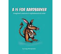 A is for Aardbarker: Imagined creatures in alphabeastical order