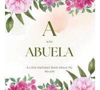 A is for Abuela: A Little Alphabet Book About My Abuela