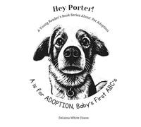 A is for Adoption Baby's First ABC Book: Hey Porter, High Contrast, A Young Reader's Book Series About Pet Adoption, First Pet, Dog Adoption