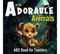 A is for Adorable Animals ABC Book for Toddlers: Exploring Cute Wild Animals from A to Z - An Alphabet Adventure for Preschool Kids Across Jungles, Oceans, and Savannas! (Alphabet Adventures)