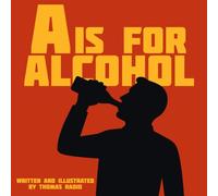 A is for Alcohol: A Darkly Funny ABC Book for Adults Who Love to Drink
