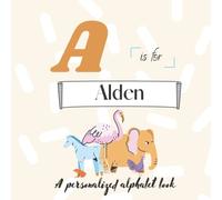 A is for Alden: A Custom Alphabet Book Personalized With Your Name