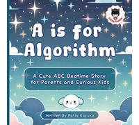 A is for Algorithm: A Cute ABC Bedtime Story for Parents and Curious Kids (ABC Books)