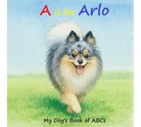 A is for Arlo: My Dog's Book of ABCs