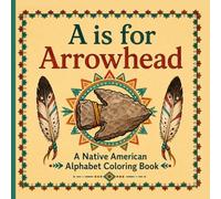 A is for Arrowhead: A Native American Alphabet Coloring Book
