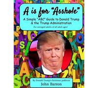 A is for Asshole: A Simple “ABC” Guide to Donald Trump & the Trump Administration