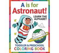 A is for Astronaut! Preschool & Toddler Coloring Book: Alphabet Activity Book for Kids Ages 2, 3, 4 & 5 - Learn ABC for Kindergarten & Prek Prep (Fun for Ages 1-2, 1-3, 2-4, 3-5)