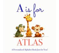 A is for Atlas: A Personalized Alphabet Book Just for You!