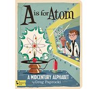 A Is for Atom: A Midcentury Alphabet (Alphabet Primers)