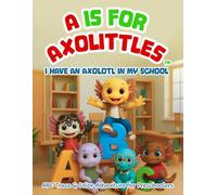 A is for AXOLITTLES: I Have an Axolotl in My School: ABC Trace & Color Adventure for Preschoolers