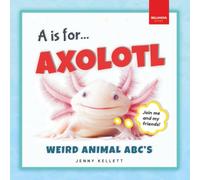 A is for Axolotl: Weird & Wonderful Animals A-Z Fun Facts, Photos & ABC Quiz for Curious Kids 2-5: 1 (Alphabet Explorers)