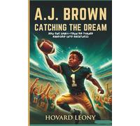 A.J. Brown: Catching the Dream: How One Small-Town Kid Turned Hardship into NFL Greatness