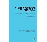A. J. Greimas and the Nature of Meaning: Linguistics, Semiotics and Discourse Theory: 23 (Routledge Library Editions: Literary Theory)
