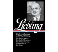 A. J. Liebling: The Sweet Science and Other Writings (LOA #191): The Sweet Science / The Earl of Louisiana / The Jollity Building / Between Meals / ... 2 (Library of America A. J. Liebling Edition)