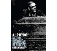 A.J.P.Taylor: Radical Historian of Europe