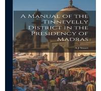 A J Stuart A Manual of the Tinnevelly District in the Presidency of Madras in White A J Stuart White