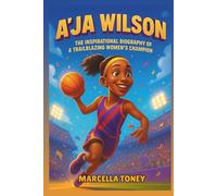 A’ja Wilson: The Inspirational Basketball Biography of a Trailblazing Women’s Champion - A Story of Dreams, Determination, and Leadership