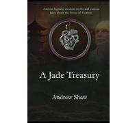 A Jade Treasury: Ancient legends, modern myths, fascinating stories and strange facts surrounding the Stone of Heaven