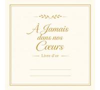 À Jamais dans nos Cœurs - Livre d'Or Ivoire et Or : Hommages, Souvenirs et Messages - 200 Pages - Format 21.50 cm X 21.50 cm: Livre souvenir de deuil ... souvenirs et messages des proches