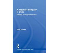 A Japanese Company in Crisis: Ideology, strategy and narrative: 1 (Routledge Contemporary Japan Series)