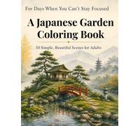 A Japanese Garden Coloring Book for Days When You Can’t Stay Focused: 50 Simple, Beautiful Scenes for Adults