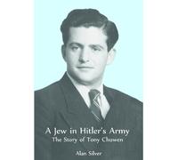 A Jew in Hitler’s Army: The Story of Tony Chuwen