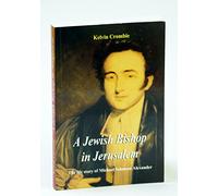 A Jewish Bishop in Jerusalem: The Life Story of Michael Solomon Alexander