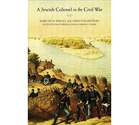A Jewish Colonel in the Civil War: Marcus M. Spiegel of the Ohio Volunteers