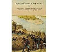 A Jewish Colonel in the Civil War: Marcus M. Spiegel of the Ohio Volunteers