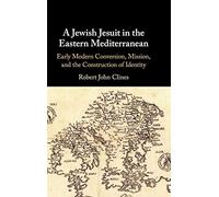A Jewish Jesuit in the Eastern Mediterranean: Early Modern Conversion, Mission, and the Construction of Identity