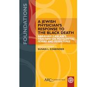 A Jewish Physician’s Response to the Black Death: Abraham Caslari’s "Tractate on Pestilential Fevers and Fever Types" (Foundations)