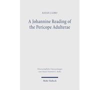 A Johannine Reading of the Pericope Adulterae: A Narrative-Intertextual Reading of John 7,53-8,11 (Wissenschaftliche Untersuchungen zum Neuen Testament 2. Reihe)