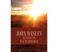 A John Wesley Reader On Eschatology