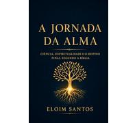 A Jornada da Alma: Ciência, Espiritualidade e o Destino Final Segundo a Bíblia