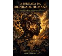 A Jornada da Dignidade Humana: Uma viagem pelas perguntas mais importantes da história