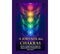 A JORNADA DOS CHAKRAS GUIA COMPLETO PARA O EQUILÍBRIO ENERGÉTICO