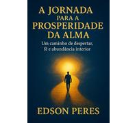 A Jornada para a Prosperidade da Alma: Um caminho de despertar, fé e abundância interior