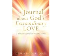 A Journal about God's Extraordinary Love: A Spiritual Journey for Wounded Hearts: 0