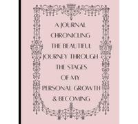 A Journal Chronicling The Beautiful Journey Through The Stages Of My Personal Growth & Becoming