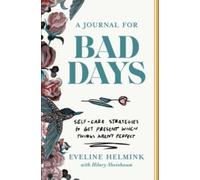 A Journal for Bad Days : Self-Care Strategies to Get Present When Things Aren't Perfect