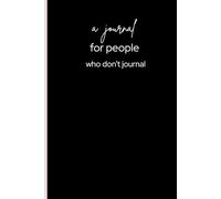 A Journal for People Who Don’t Journal: Funny Lined Notebook for Lazy Writers, Overthinkers, and Reluctant Journalers - Great Gag Gift for Adults, Teens, and Coworkers