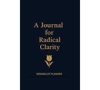 A Journal For Radical Clarity: MINIMALIST PLANNER Undated Daily Organizer with 160 Pages, To-Do Lists and Notes | Simple & Clean Design for Maximum Focus