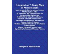 A Journal, Of A Young Man Of Massachusetts, Late A Surgeon On Board An American Privateer, Who Was Captured At Sea By The British In May, Eighteen ... Halifax, Then At Chatham, In England, And L