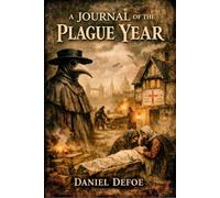 A Journal of the Plague Year: A Chronicle of London's Great Plague of 1665 (Annotated)
