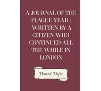 A Journal of the Plague Year : Written by a Citizen Who Continued All the While in London