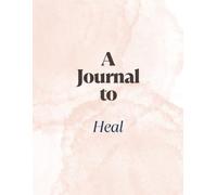 A Journal To Heal- Embrace Yourself: A Daily Self-Love Journal: Heal. Reflect. Reclaim Your Worth.