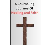 A Journaling Journey Of Healing And Faith: A notebook journal to share with Family/Friends and grow in Faith