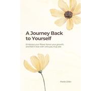 A Journey Back to Yourself: Embrace your flaws, honor your growth, and fall in love with who you truly are.