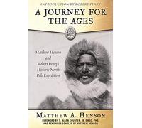 A Journey for the Ages: Matthew Henson and Robert Peary?s Historic North Pole Expedition